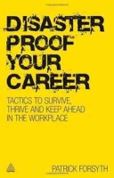 Disaster Proof Your Career: Tactics to Survive, Thrive and Keep Ahead in the Workplace артикул 1130d.